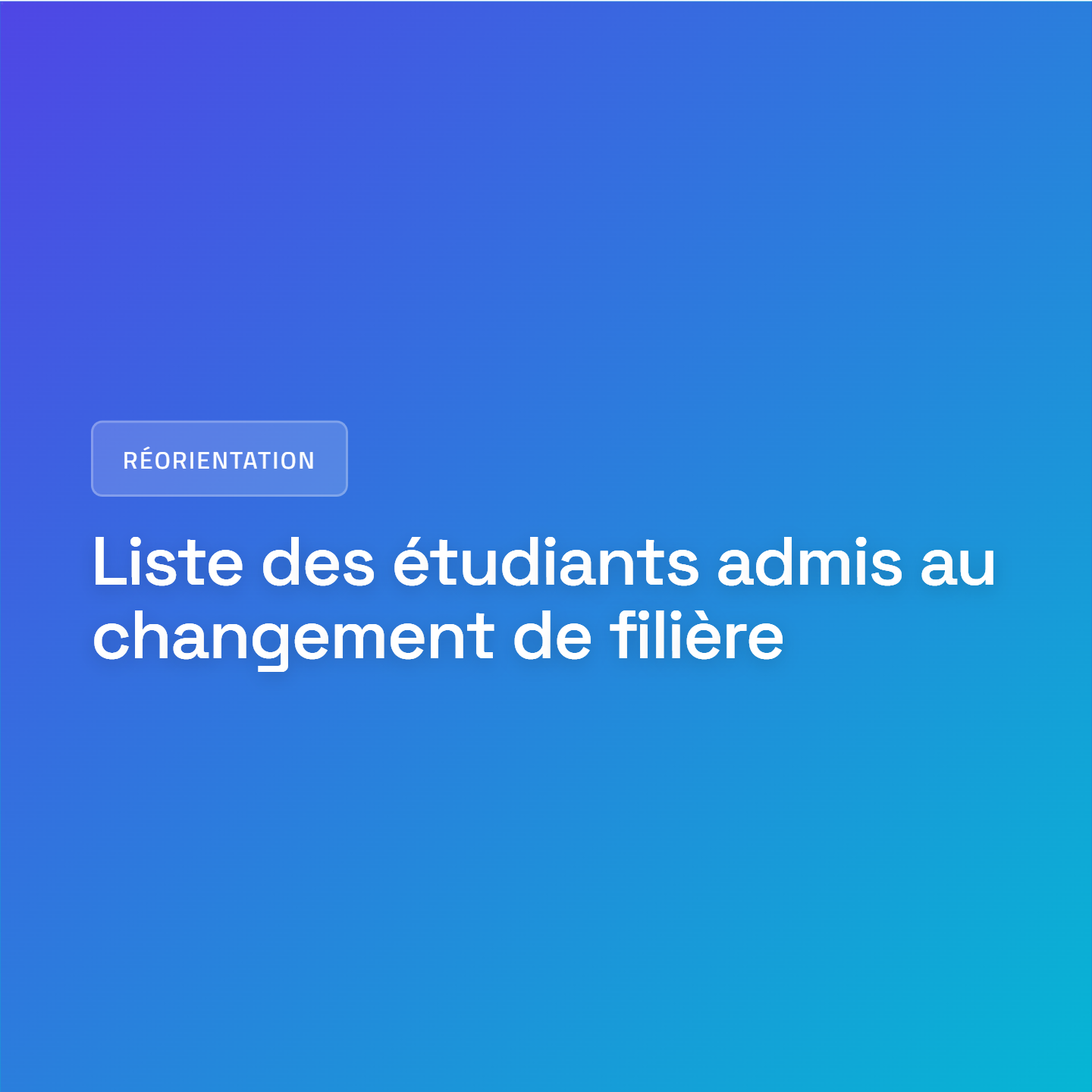 Liste des étudiants admis au changement de filière au titre de l’année universitaire 2026–2027