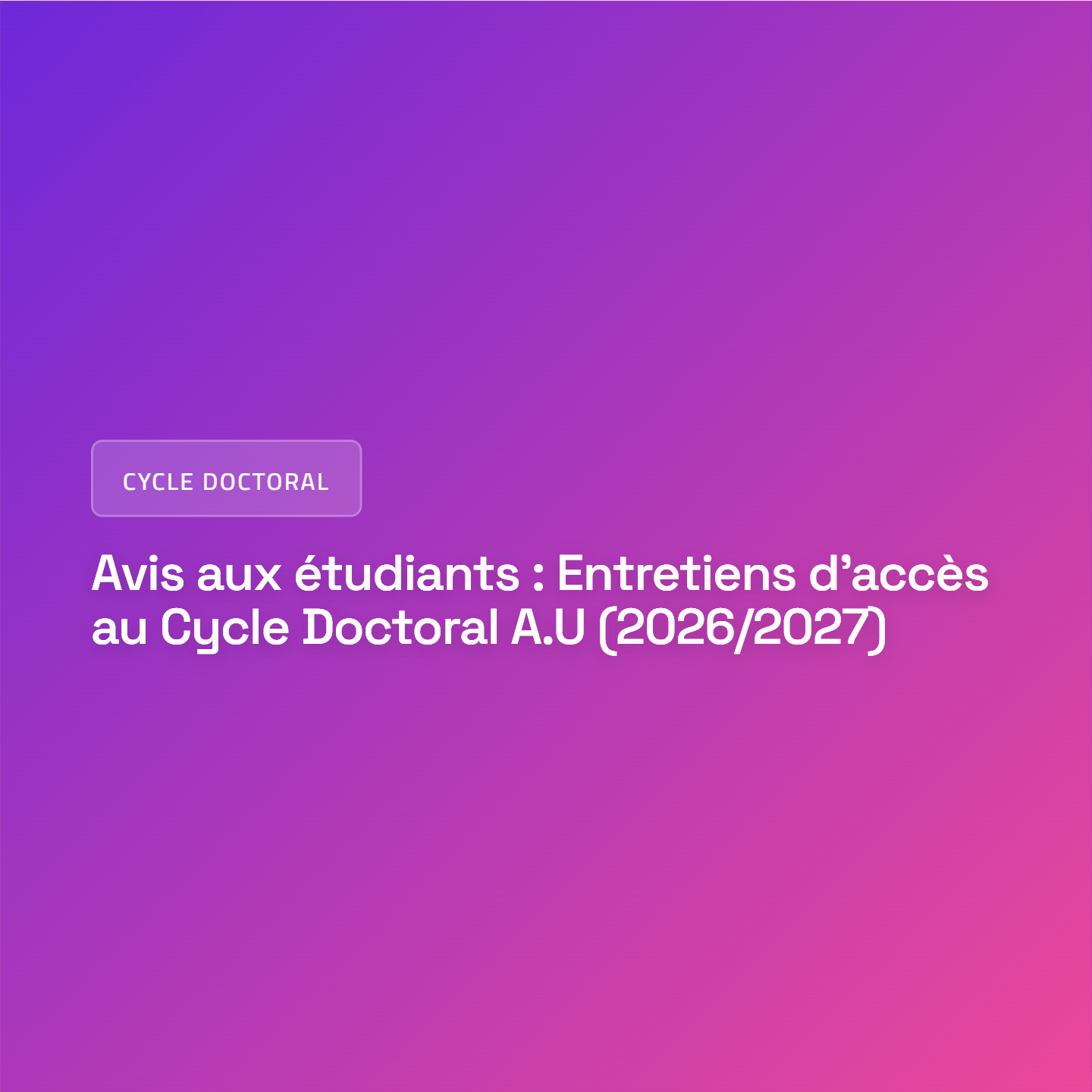 Avis aux étudiants : Entretiens d&rsquo;accès au Cycle Doctoral A.U (2026/2027)